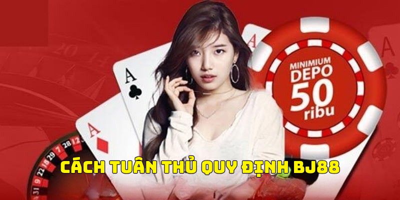 Chi tiết hướng dẫn cách tuân thủ quy định của nhà cái BJ88