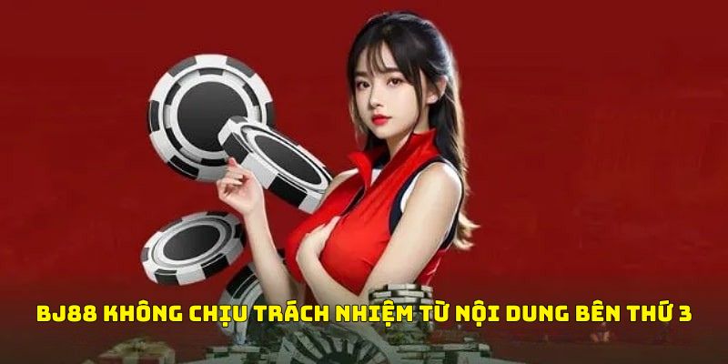 Nhà cái BJ88 miễn trừ trách nhiệm từ nội dung bên thứ ba