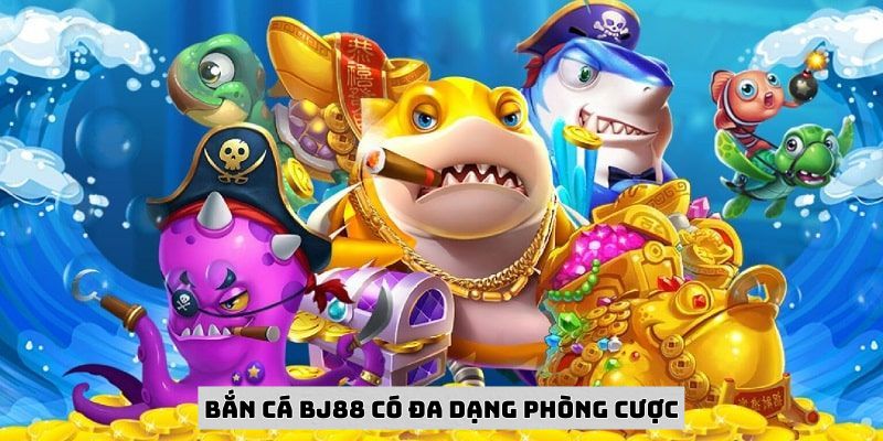 Bắn cá BJ88 có đa dạng phòng cược