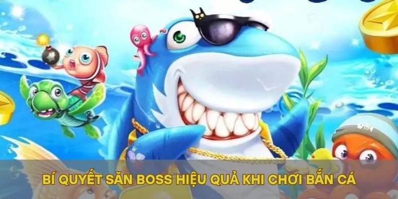 Bí quyết săn boss hiệu quả khi chơi bắn cá
