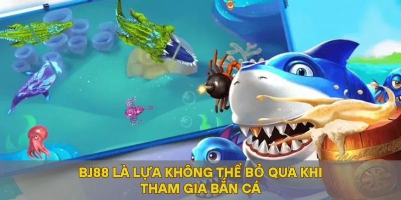 BJ88 là lựa không thể bỏ qua khi tham gia bắn cá
