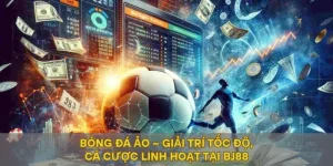 Bóng Đá Ảo – Giải Trí Tốc Độ, Cá Cược Linh Hoạt Tại BJ88