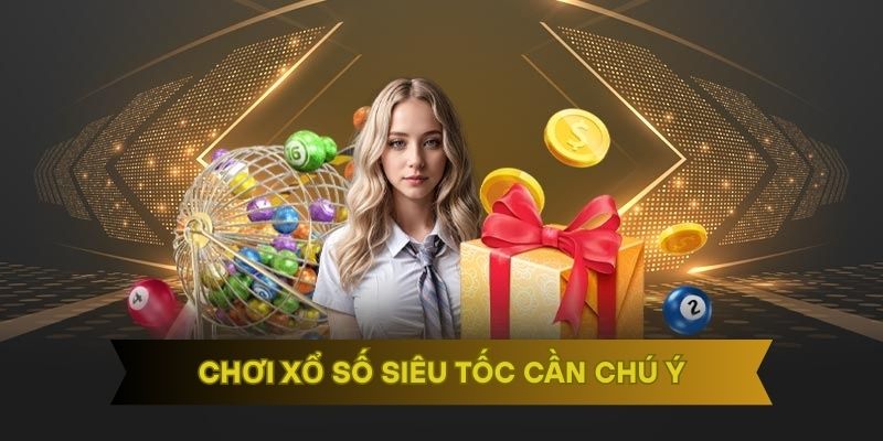 Chơi xổ số siêu tốc cần chú ý
