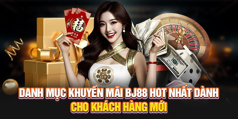 Danh mục khuyến mãi BJ88 hot nhất dành cho khách hàng mới