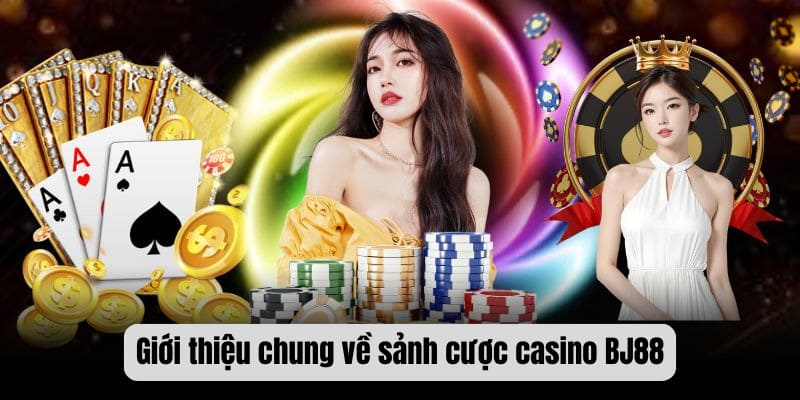 Giới thiệu chung về sảnh cược casino BJ88
