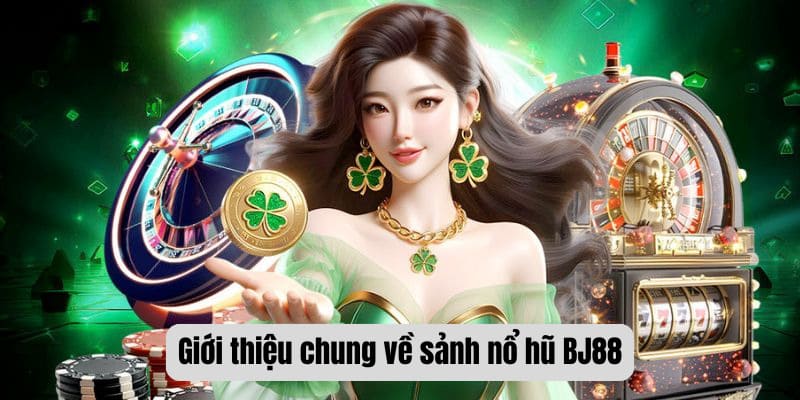 Giới thiệu chung về sảnh nổ hũ BJ88