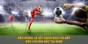 Kèo Rung Là Gì? Cách Đọc Và Bắt Kèo Chuẩn Xác Tại BJ88