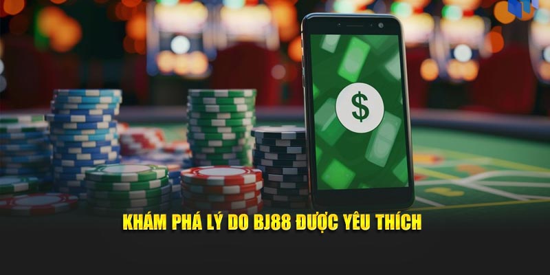Khám phá lý do BJ88 được yêu thích