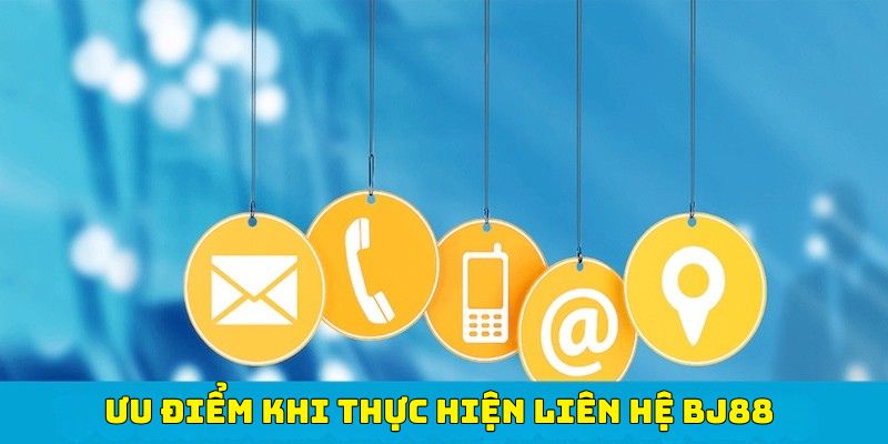 Điểm mạnh khi liên hệ BJ88
