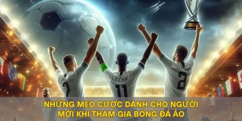 Những mẹo cược dành cho người mới khi tham gia bóng đá ảo