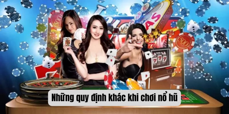 Những quy định khác khi chơi nổ hũ
