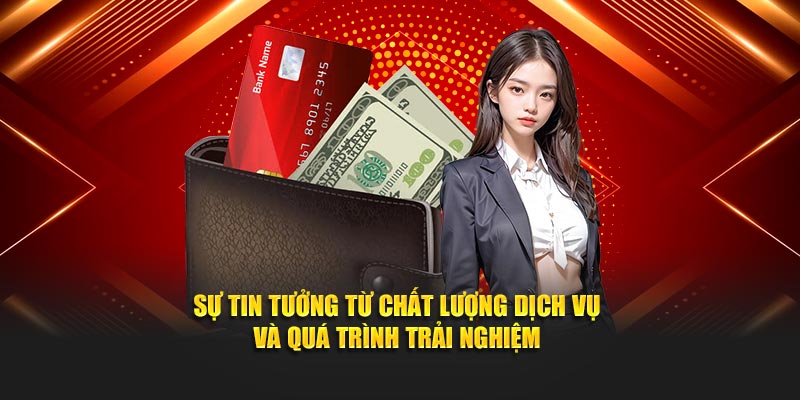 Sự tin tưởng từ chất lượng dịch vụ và quá trình trải nghiệm